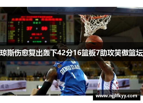 琼斯伤愈复出轰下42分16篮板7助攻笑傲篮坛